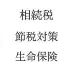 【相続編】生命保険を活用した節税方法