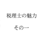 【前編】税理士の魅力って何？